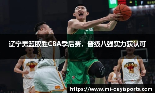 辽宁男篮取胜CBA季后赛，晋级八强实力获认可