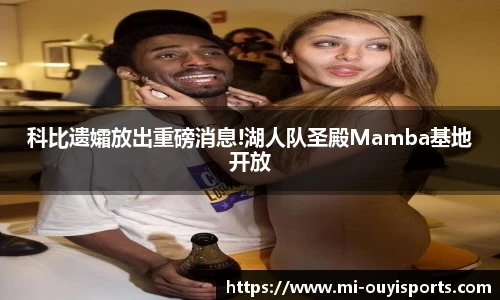 科比遗孀放出重磅消息!湖人队圣殿Mamba基地开放